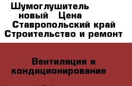 Шумоглушитель 200/600 новый › Цена ­ 700 - Ставропольский край Строительство и ремонт » Вентиляция и кондиционирование   